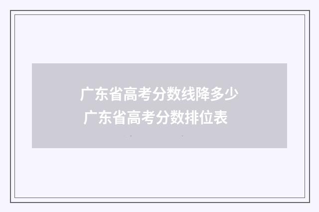 广东省高考分数线降多少 广东省高考分数排位表