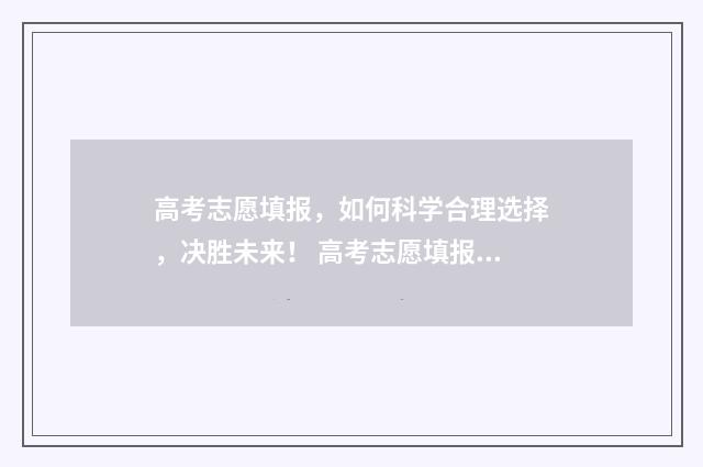 高考志愿填报，如何科学合理选择，决胜未来！ 高考志愿填报指导