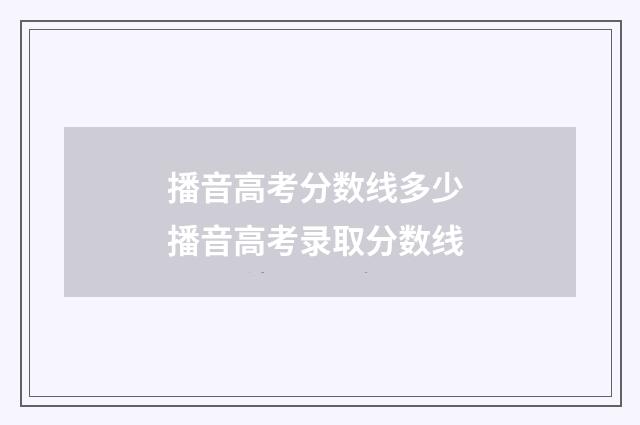 播音高考分数线多少 播音高考录取分数线