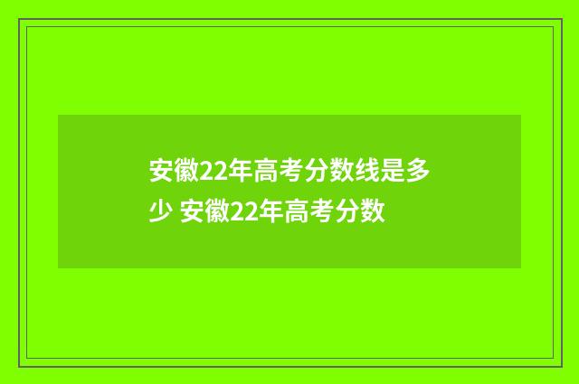 安徽22年高考分数线是多少 安徽22年高考分数
