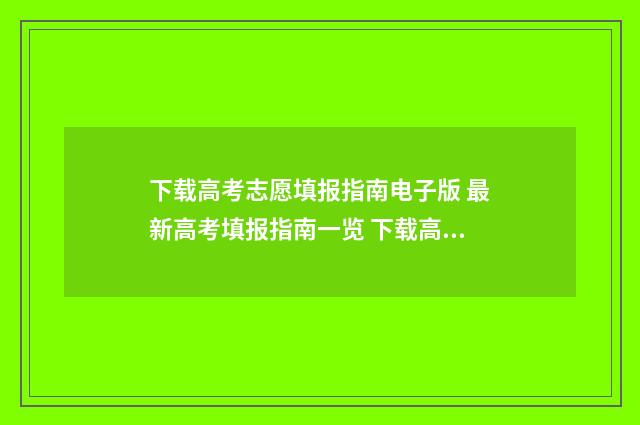 下载高考志愿填报指南电子版 最新高考填报指南一览 下载高考志愿填报专家