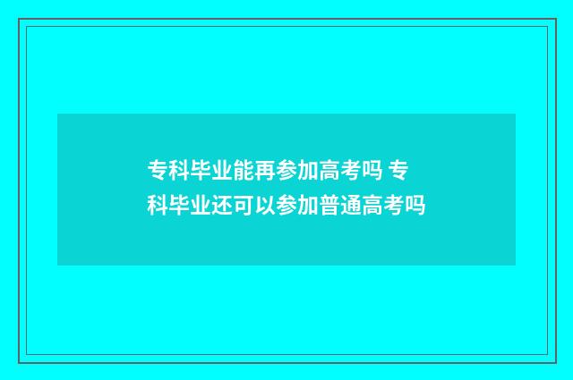 专科毕业能再参加高考吗 专科毕业还可以参加普通高考吗