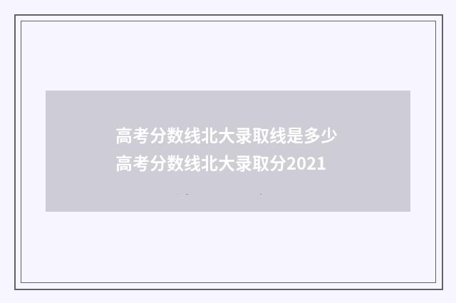 高考分数线北大录取线是多少 高考分数线北大录取分2021