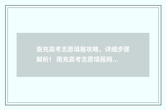 南充高考志愿填报攻略，详细步骤解析！ 南充高考志愿填报网站