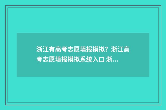 浙江有高考志愿填报模拟？浙江高考志愿填报模拟系统入口 浙江高考志愿填报流程