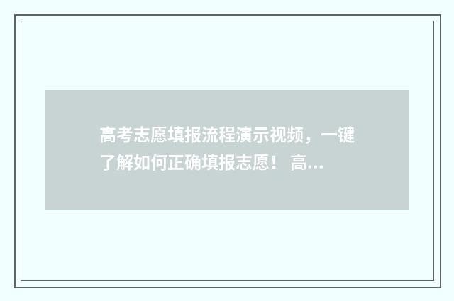 高考志愿填报流程演示视频，一键了解如何正确填报志愿！ 高考志愿填报流程步骤