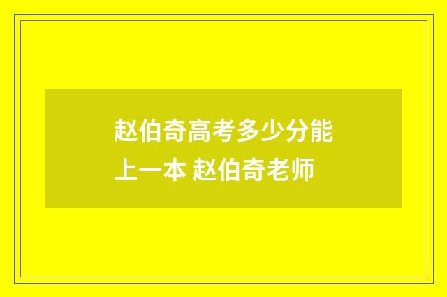 赵伯奇高考多少分能上一本 赵伯奇老师