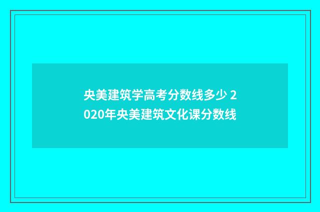 央美建筑学高考分数线多少 2020年央美建筑文化课分数线