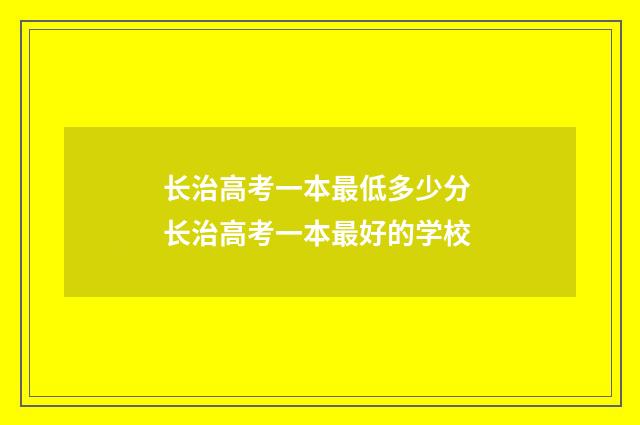 长治高考一本最低多少分 长治高考一本最好的学校