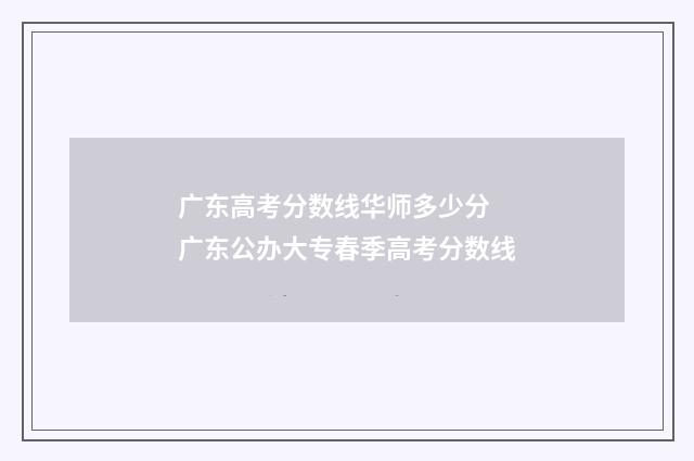 广东高考分数线华师多少分 广东公办大专春季高考分数线