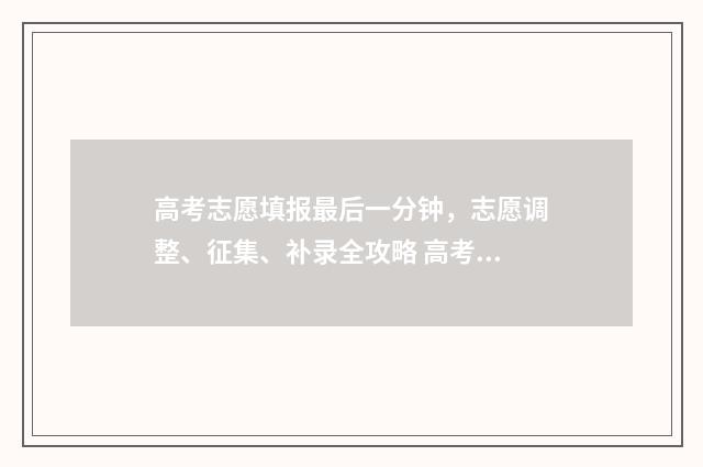 高考志愿填报最后一分钟，志愿调整、征集、补录全攻略 高考志愿填报最后点击保存就行了是吗