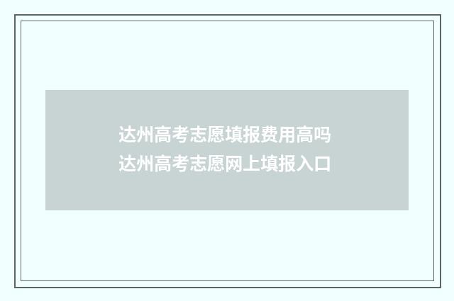 达州高考志愿填报费用高吗 达州高考志愿网上填报入口
