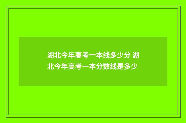 湖北今年高考一本线多少分 湖北今年高考一本分数线是多少