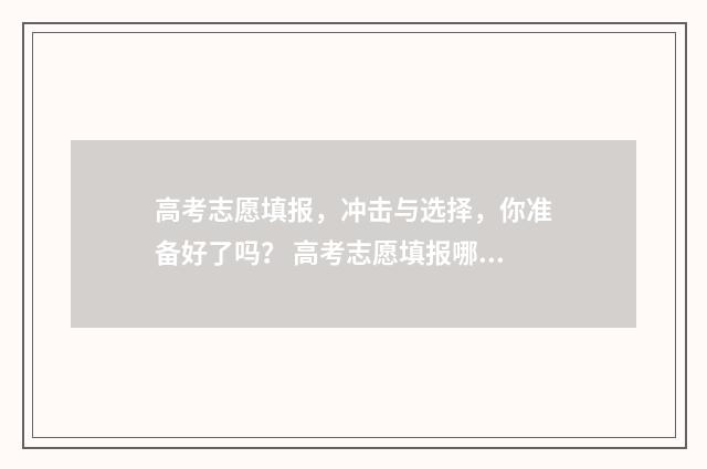 高考志愿填报，冲击与选择，你准备好了吗？ 高考志愿填报哪个机构好