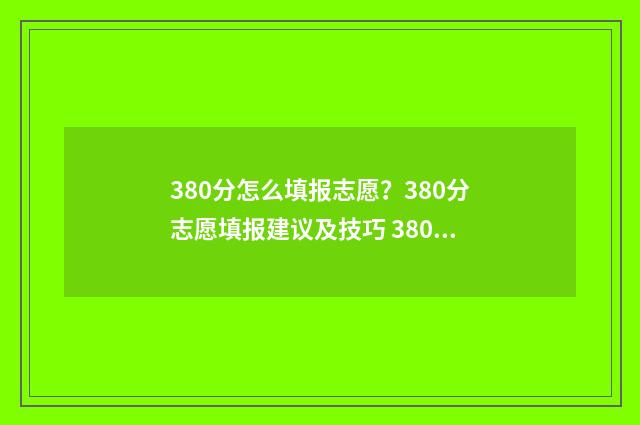 380分怎么填报志愿？380分志愿填报建议及技巧 380分总分能考上什么大学