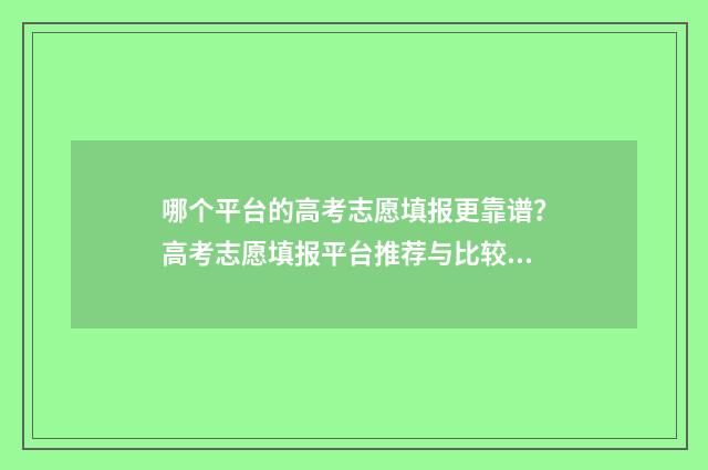 哪个平台的高考志愿填报更靠谱？高考志愿填报平台推荐与比较 哪个平台的高考卷子好