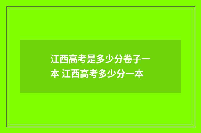 江西高考是多少分卷子一本 江西高考多少分一本