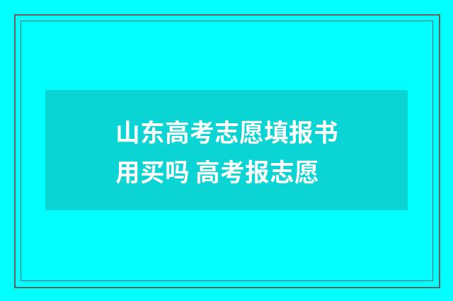 山东高考志愿填报书用买吗 高考报志愿