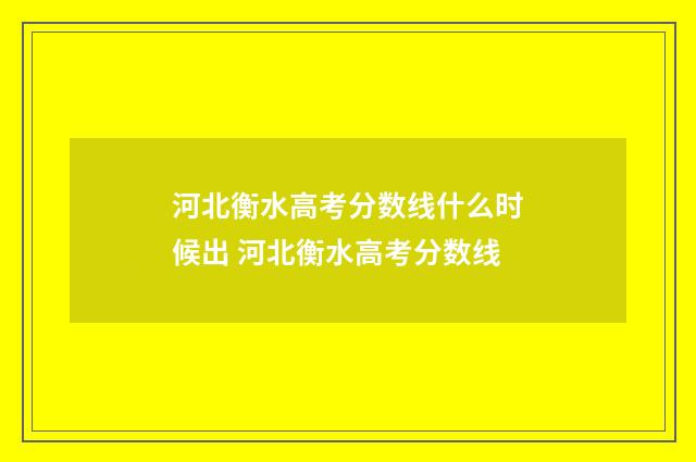 河北衡水高考分数线什么时候出 河北衡水高考分数线