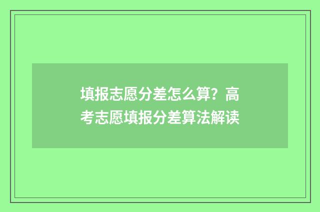 填报志愿分差怎么算？高考志愿填报分差算法解读