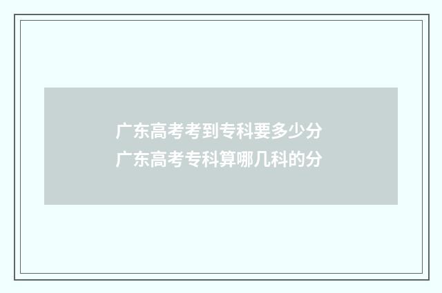 广东高考考到专科要多少分 广东高考专科算哪几科的分