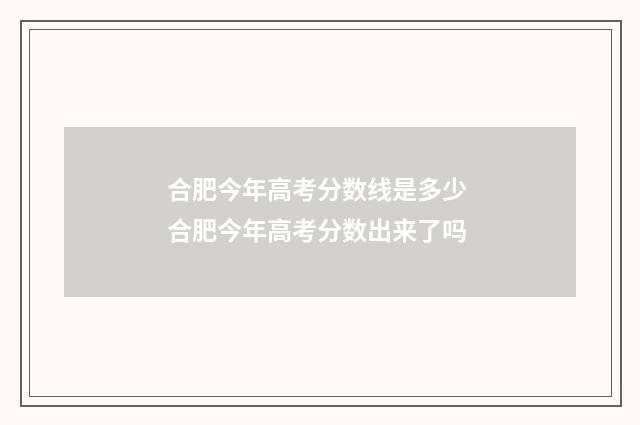 合肥今年高考分数线是多少 合肥今年高考分数出来了吗