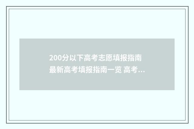 200分以下高考志愿填报指南 最新高考填报指南一览 高考200分以下怎么办能报什么学校