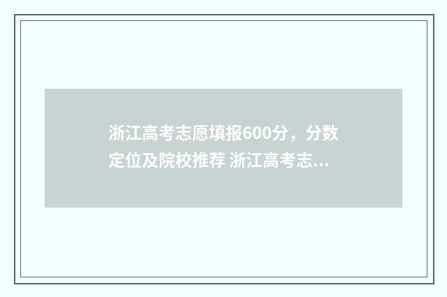 浙江高考志愿填报600分，分数定位及院校推荐 浙江高考志愿填报有调剂吗