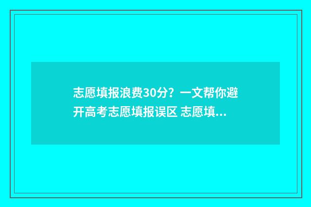 志愿填报浪费30分？一文帮你避开高考志愿填报误区 志愿填报怎么收费
