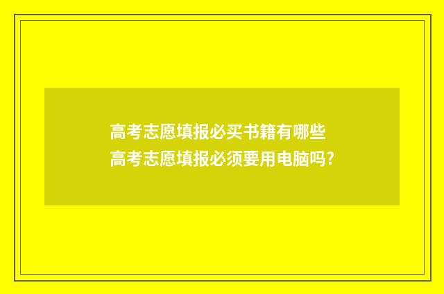 高考志愿填报必买书籍有哪些 高考志愿填报必须要用电脑吗?