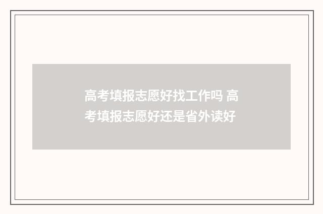 高考填报志愿好找工作吗 高考填报志愿好还是省外读好