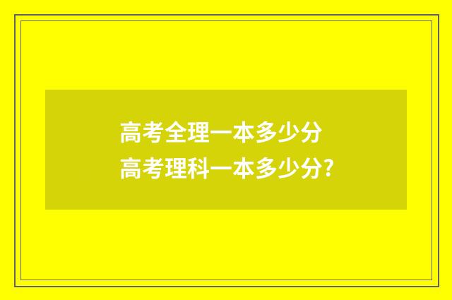高考全理一本多少分 高考理科一本多少分?