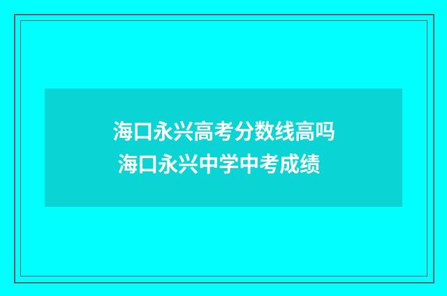 海口永兴高考分数线高吗 海口永兴中学中考成绩