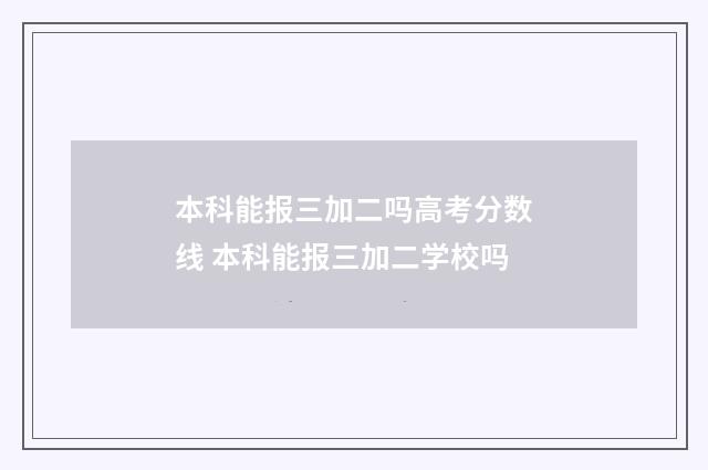 本科能报三加二吗高考分数线 本科能报三加二学校吗