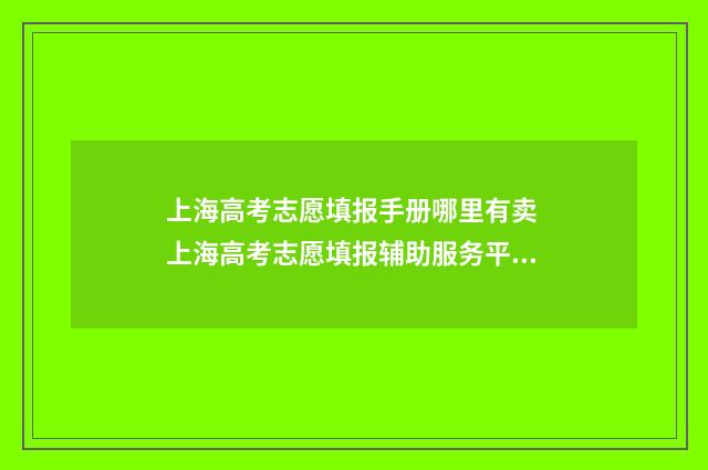 上海高考志愿填报手册哪里有卖 上海高考志愿填报辅助服务平台