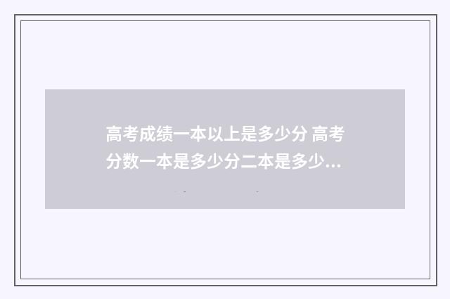 高考成绩一本以上是多少分 高考分数一本是多少分二本是多少分