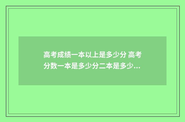 高考成绩一本以上是多少分 高考分数一本是多少分二本是多少分