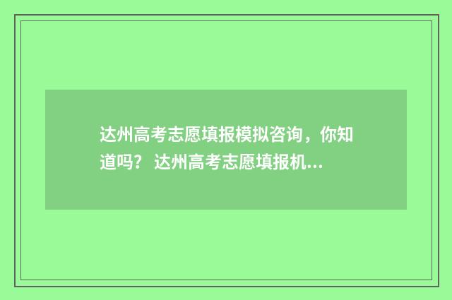 达州高考志愿填报模拟咨询，你知道吗？ 达州高考志愿填报机构地址
