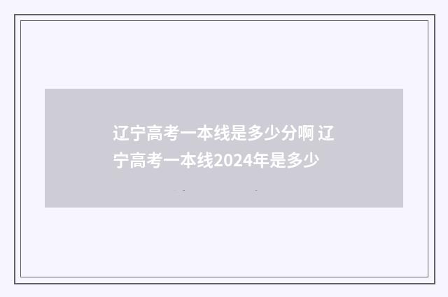 辽宁高考一本线是多少分啊 辽宁高考一本线2024年是多少