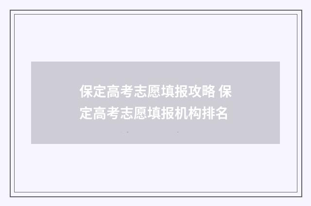 保定高考志愿填报攻略 保定高考志愿填报机构排名