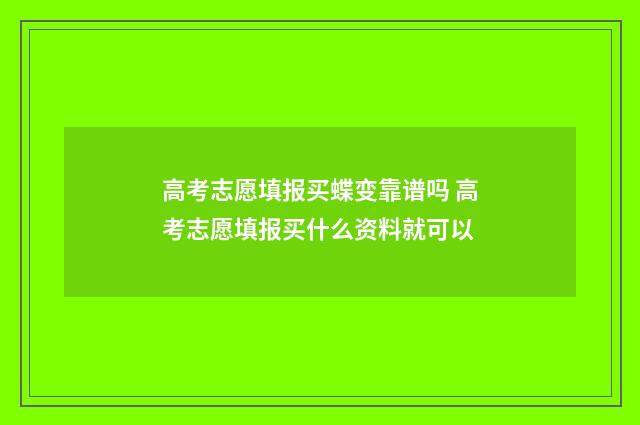 高考志愿填报买蝶变靠谱吗 高考志愿填报买什么资料就可以