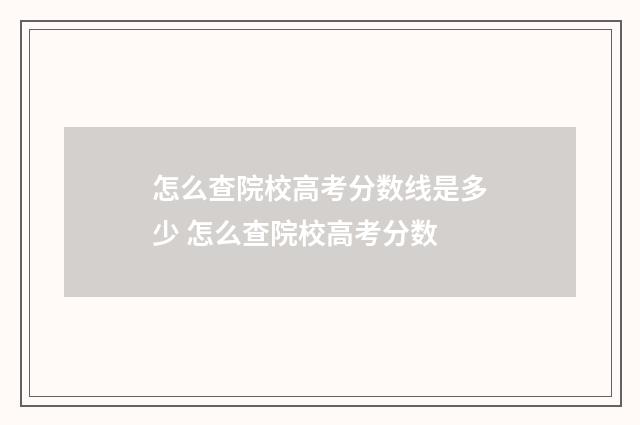 怎么查院校高考分数线是多少 怎么查院校高考分数