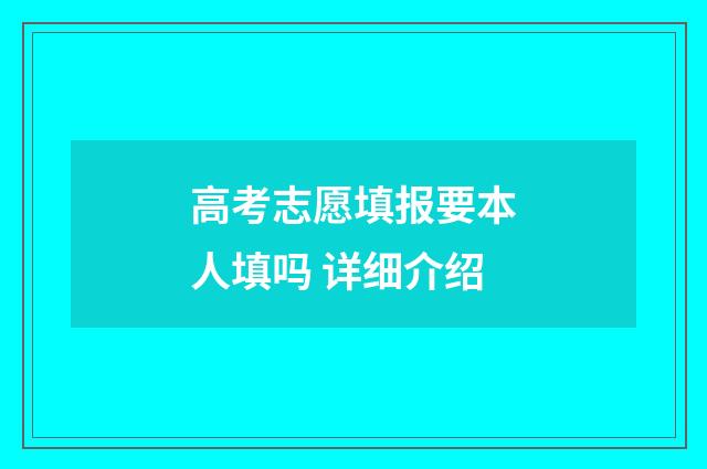 高考志愿填报要本人填吗 详细介绍