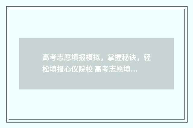 高考志愿填报模拟，掌握秘诀，轻松填报心仪院校 高考志愿填报模板