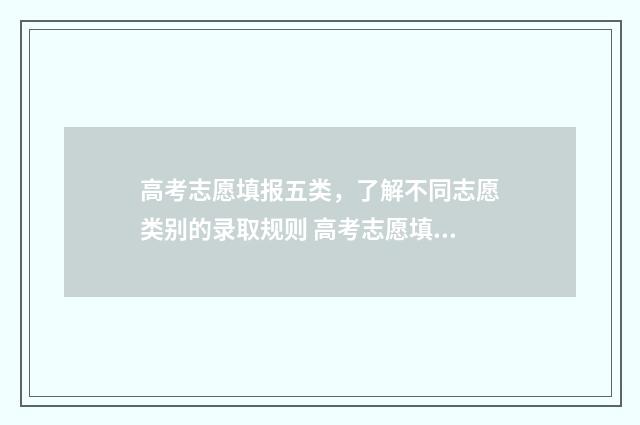 高考志愿填报五类，了解不同志愿类别的录取规则 高考志愿填报五个专业都必须填吗