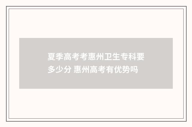 夏季高考考惠州卫生专科要多少分 惠州高考有优势吗