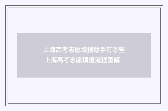 上海高考志愿填报助手有哪些 上海高考志愿填报流程图解
