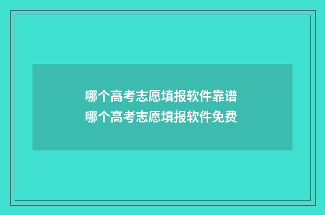 哪个高考志愿填报软件靠谱 哪个高考志愿填报软件免费