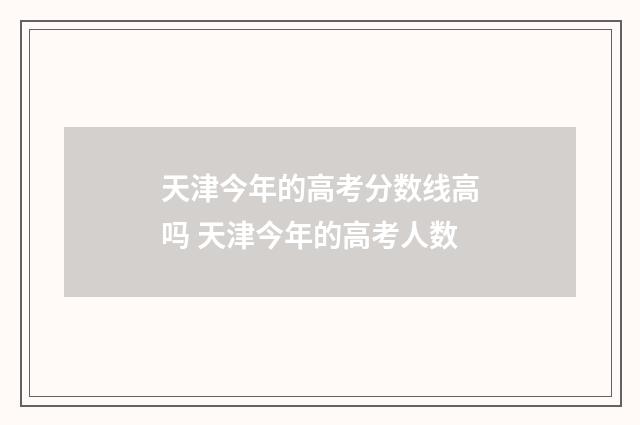天津今年的高考分数线高吗 天津今年的高考人数