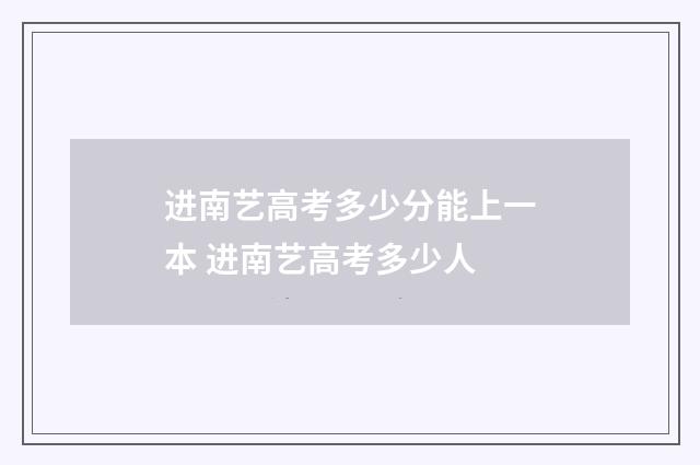 进南艺高考多少分能上一本 进南艺高考多少人